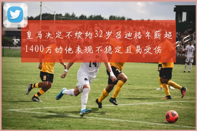 皇马决定不续约32岁吕迪格年薪超1400万的他表现不稳定且易受伤