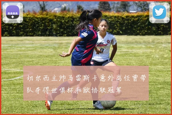 切尔西主帅马雷斯卡意外离任曾带队夺得世俱杯和欧协联冠军