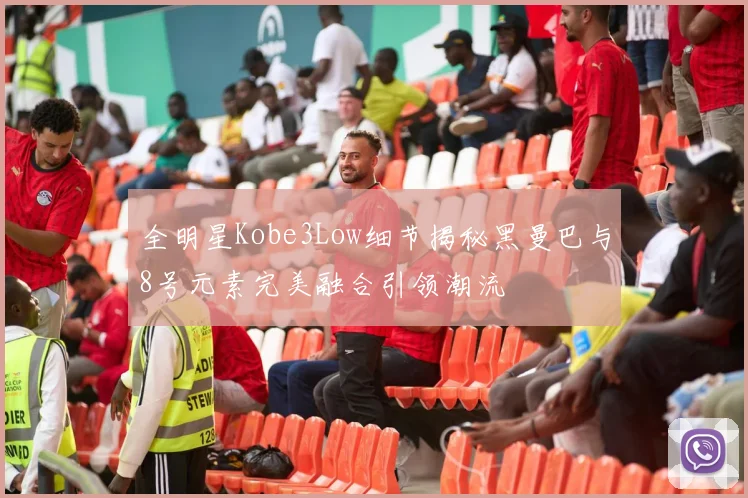 全明星Kobe3Low细节揭秘黑曼巴与8号元素完美融合引领潮流