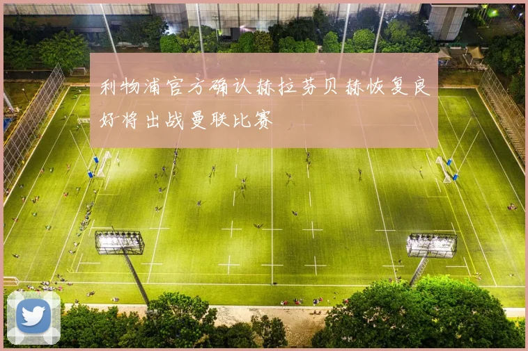 利物浦官方确认赫拉芬贝赫恢复良好将出战曼联比赛